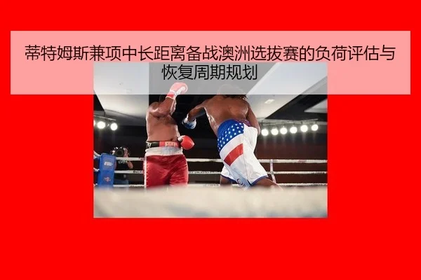 蒂特姆斯兼项中长距离备战澳洲选拔赛的负荷评估与恢复周期规划